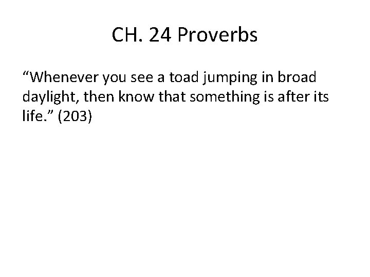 CH. 24 Proverbs “Whenever you see a toad jumping in broad daylight, then know