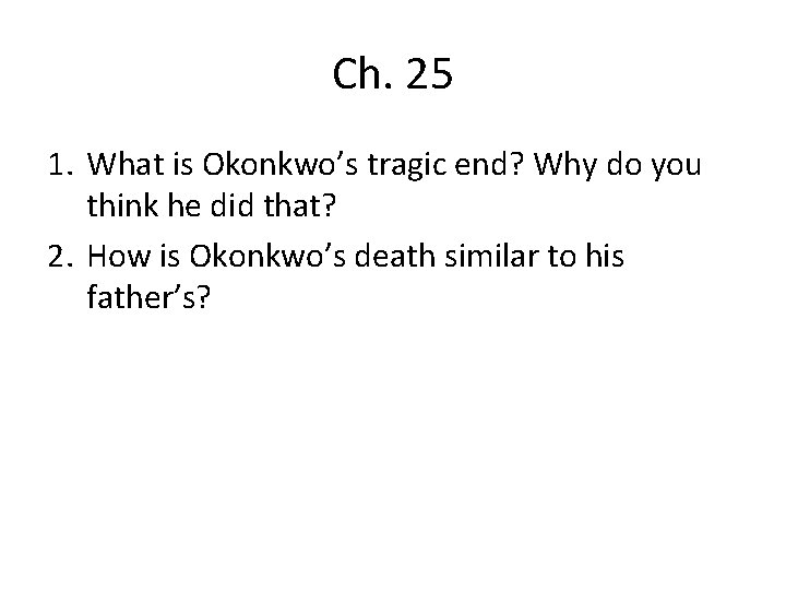 Ch. 25 1. What is Okonkwo’s tragic end? Why do you think he did