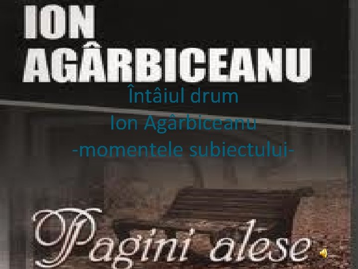 Întâiul drum Ion Agârbiceanu -momentele subiectului- 