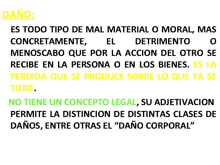 DAÑO: ES TODO TIPO DE MAL MATERIAL O MORAL, MAS CONCRETAMENTE, EL DETRIMENTO O