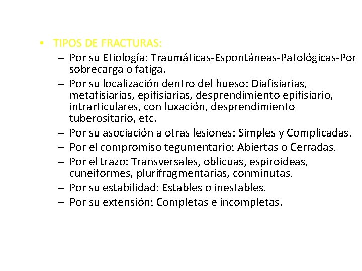  • TIPOS DE FRACTURAS: – Por su Etiología: Traumáticas-Espontáneas-Patológicas-Por sobrecarga o fatiga. –