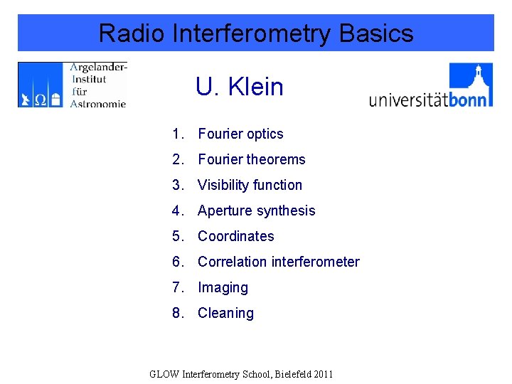 Radio Interferometry Basics U. Klein 1. Fourier optics 2. Fourier theorems 3. Visibility function