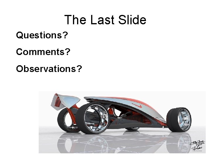 The Last Slide Questions? Comments? Observations? The Last Slide Questions? Comments? Observations?