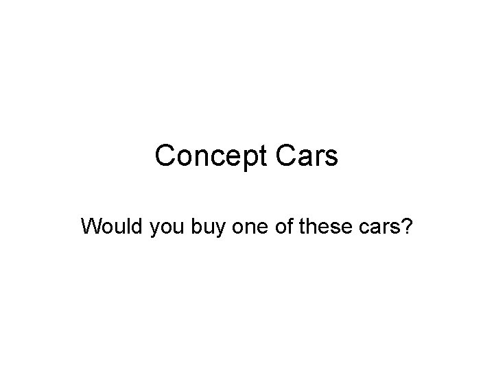 Concept Cars Would you buy one of these cars? Concept Cars Would you buy one of these cars?