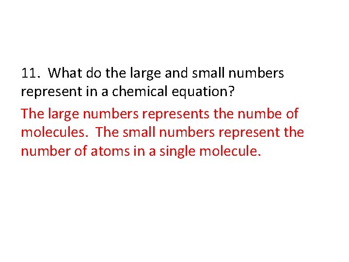 11. What do the large and small numbers represent in a chemical equation? The