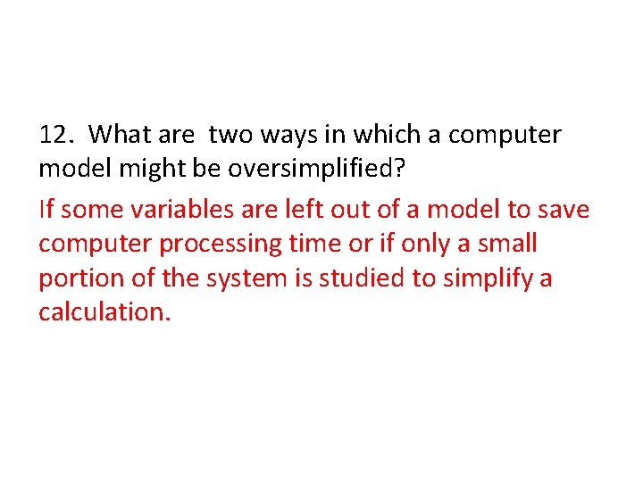 12. What are two ways in which a computer model might be oversimplified? If