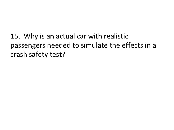 15. Why is an actual car with realistic passengers needed to simulate the effects