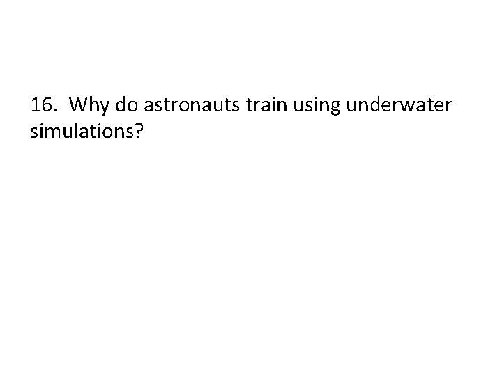 16. Why do astronauts train using underwater simulations? 