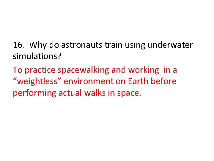 16. Why do astronauts train using underwater simulations? To practice spacewalking and working in