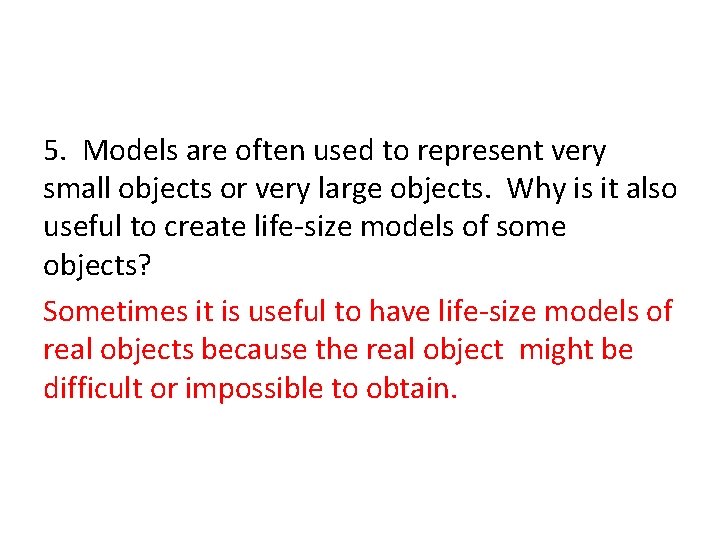 5. Models are often used to represent very small objects or very large objects.