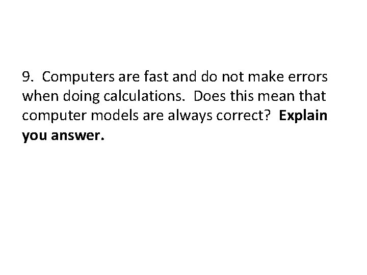 9. Computers are fast and do not make errors when doing calculations. Does this
