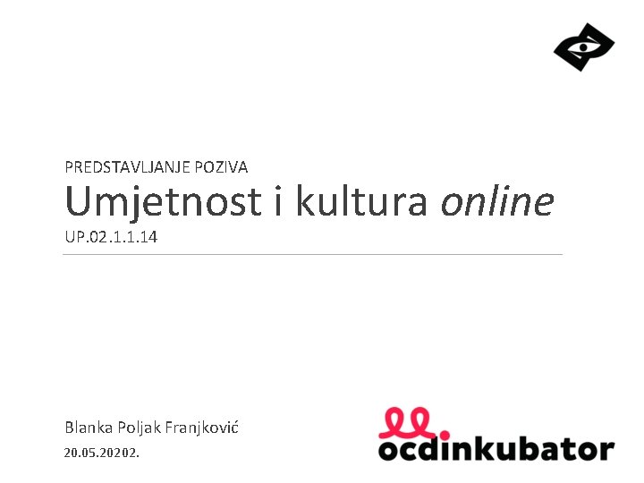 PREDSTAVLJANJE POZIVA Umjetnost i kultura online UP. 02. 1. 1. 14 Blanka Poljak Franjković