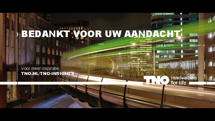 BEDANKT VOOR UW AANDACHT Voor meer inspiratie: TNO. NL/TNO-INSIGHTS 