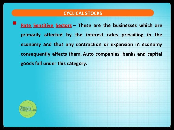 CYCLICAL STOCKS § Rate Sensitive Sectors – These are the businesses which are primarily CYCLICAL STOCKS § Rate Sensitive Sectors – These are the businesses which are primarily