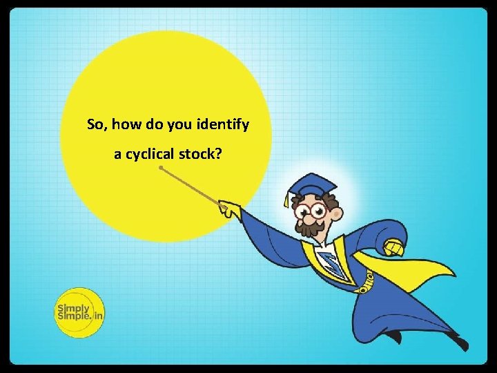 So, how do you identify a cyclical stock? So, how do you identify a cyclical stock?
