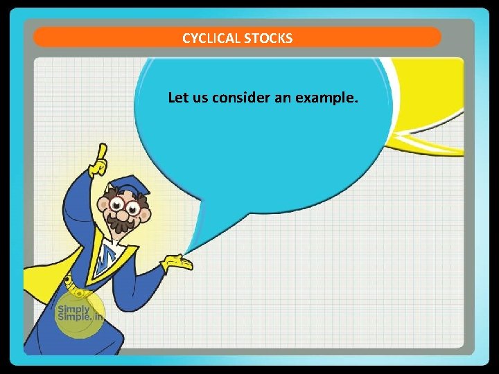 CYCLICAL STOCKS Let us consider an example. CYCLICAL STOCKS Let us consider an example.