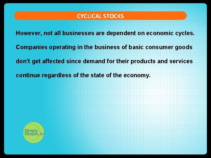 CYCLICAL STOCKS However, not all businesses are dependent on economic cycles. Companies operating in CYCLICAL STOCKS However, not all businesses are dependent on economic cycles. Companies operating in