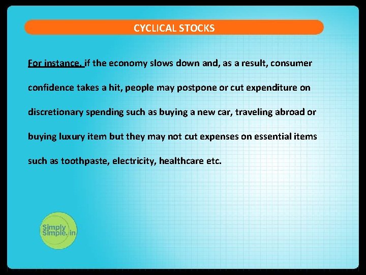 CYCLICAL STOCKS For instance, if the economy slows down and, as a result, consumer CYCLICAL STOCKS For instance, if the economy slows down and, as a result, consumer