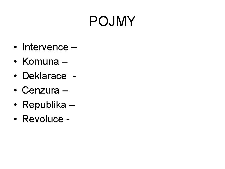 POJMY • • • Intervence – Komuna – Deklarace - Cenzura – Republika –