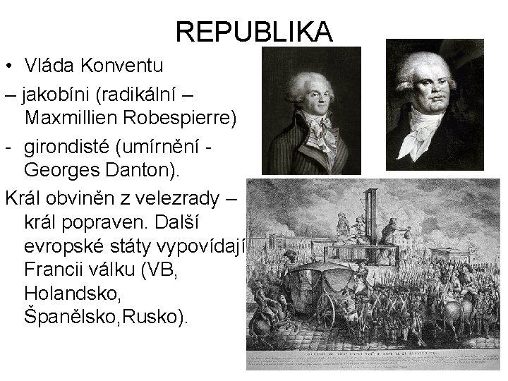 REPUBLIKA • Vláda Konventu – jakobíni (radikální – Maxmillien Robespierre) - girondisté (umírnění -