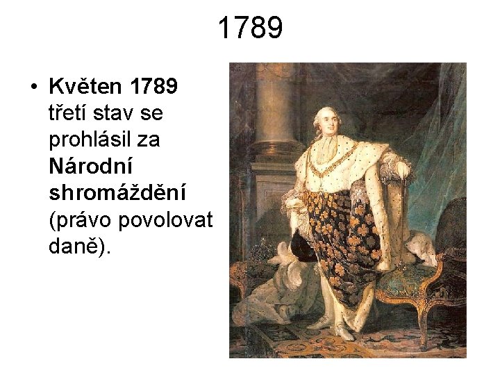 1789 • Květen 1789 třetí stav se prohlásil za Národní shromáždění (právo povolovat daně).