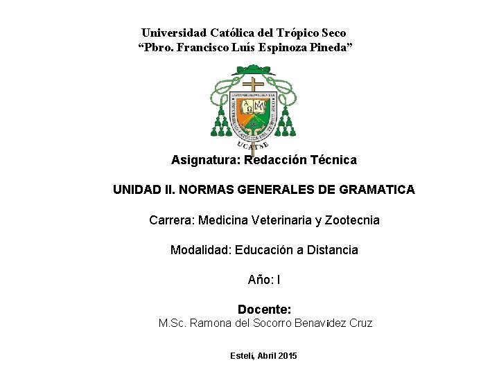 Universidad Católica del Trópico Seco “Pbro. Francisco Luís Espinoza Pineda” Asignatura: Redacción Técnica UNIDAD