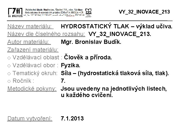 VY_32_INOVACE_213 Název materiálu: HYDROSTATICKÝ TLAK – výklad učiva. Název dle číselného rozsahu: VY_32_INOVACE_213. Autor