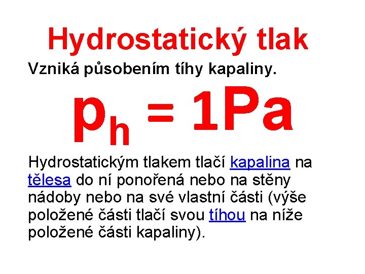Hydrostatický tlak Vzniká působením tíhy kapaliny. ph = 1 Pa Hydrostatickým tlakem tlačí kapalina