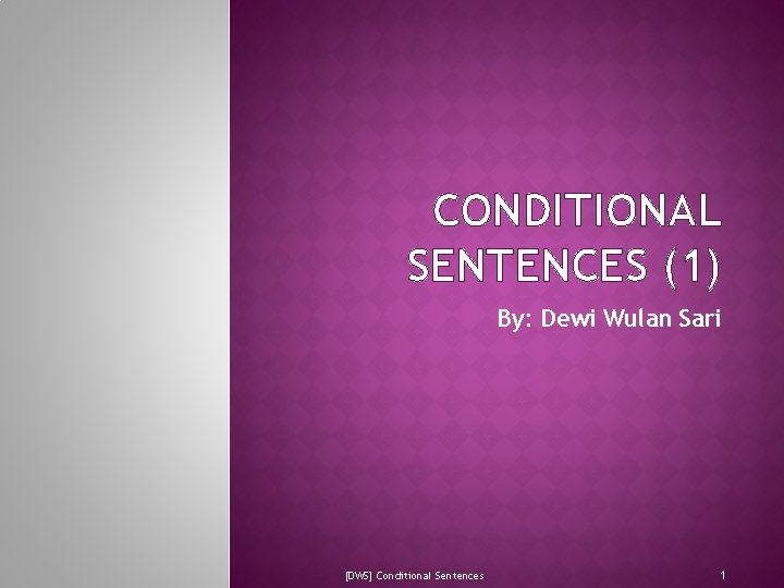 CONDITIONAL SENTENCES (1) By: Dewi Wulan Sari [DWS] Conditional Sentences 1 