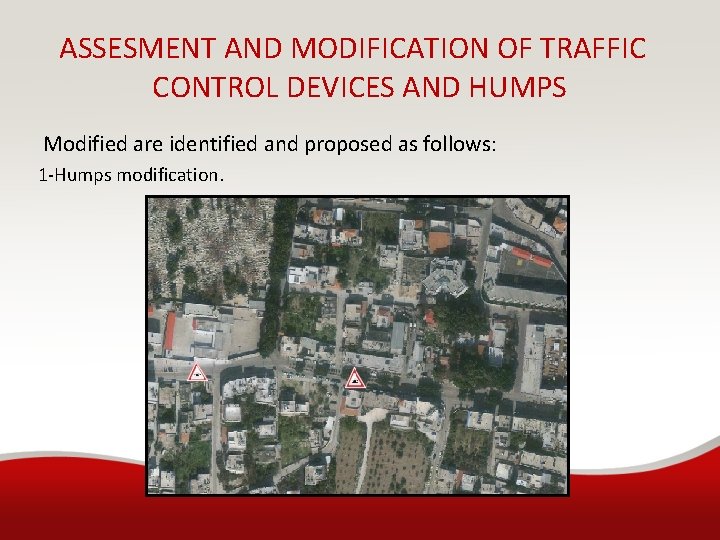 ASSESMENT AND MODIFICATION OF TRAFFIC CONTROL DEVICES AND HUMPS Modified are identified and proposed