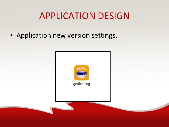 APPLICATION DESIGN • Application new version settings. 