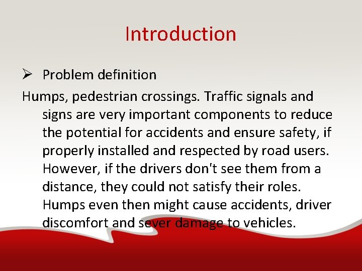 Introduction Ø Problem definition Humps, pedestrian crossings. Traffic signals and signs are very important