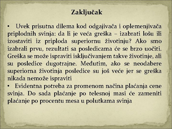 Zaključak • Uvek prisutna dilema kod odgajivača i oplemenjivača priplodnih svinja: da li je