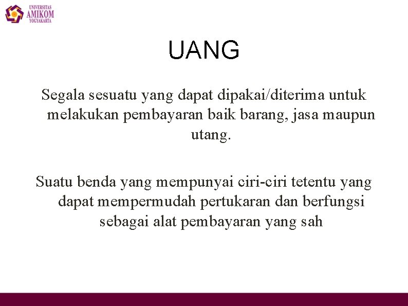 UANG Segala sesuatu yang dapat dipakai/diterima untuk melakukan pembayaran baik barang, jasa maupun utang.