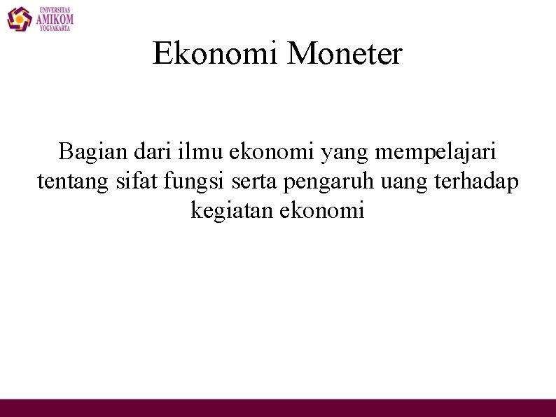 Ekonomi Moneter Bagian dari ilmu ekonomi yang mempelajari tentang sifat fungsi serta pengaruh uang