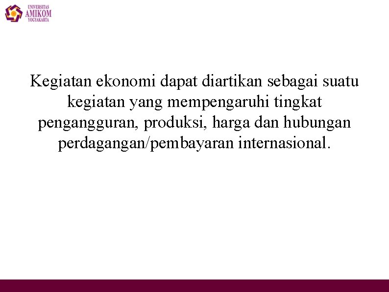 Kegiatan ekonomi dapat diartikan sebagai suatu kegiatan yang mempengaruhi tingkat pengangguran, produksi, harga dan