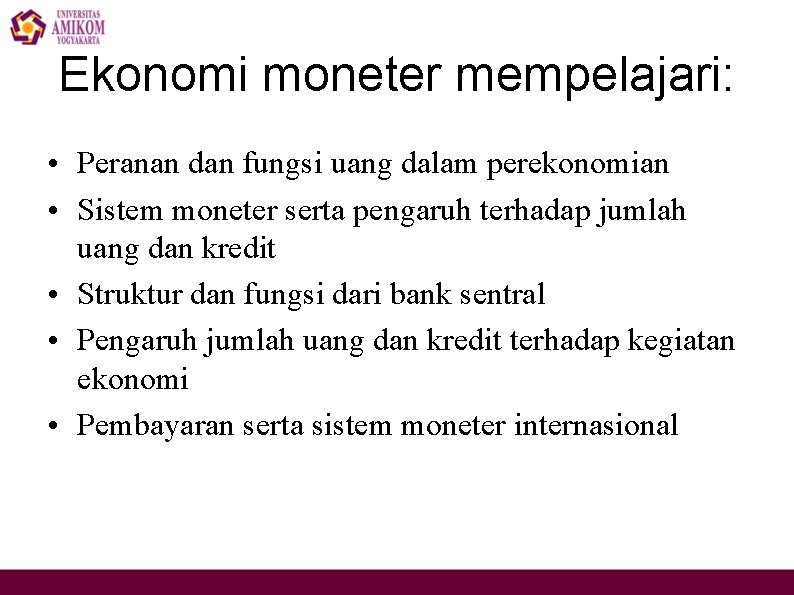 Ekonomi moneter mempelajari: • Peranan dan fungsi uang dalam perekonomian • Sistem moneter serta