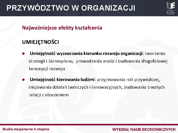 PRZYWÓDZTWO W ORGANIZACJI Najważniejsze efekty kształcenia UMIEJĘTNOŚCI l Umiejętność wyznaczania kierunku rozwoju organizacji: tworzenia