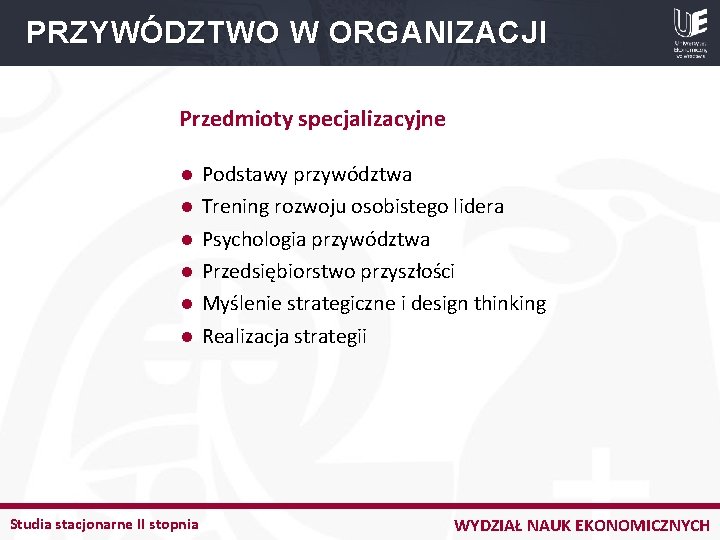 PRZYWÓDZTWO W ORGANIZACJI Przedmioty specjalizacyjne l l l Studia stacjonarne II stopnia Podstawy przywództwa