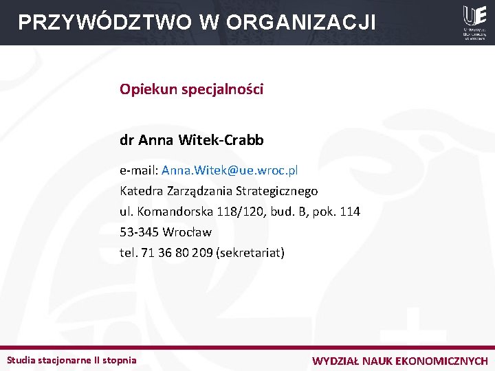 PRZYWÓDZTWO W ORGANIZACJI Opiekun specjalności dr Anna Witek-Crabb e-mail: Anna. Witek@ue. wroc. pl Katedra