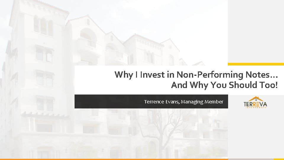 Why I Invest in Non-Performing Notes… And Why You Should Too! Terrence Evans, Managing Why I Invest in Non-Performing Notes… And Why You Should Too! Terrence Evans, Managing