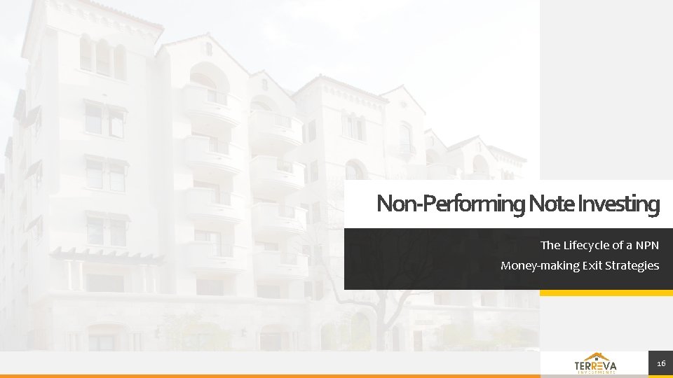 Non-Performing Note Investing The Lifecycle of a NPN Money-making Exit Strategies 16 Non-Performing Note Investing The Lifecycle of a NPN Money-making Exit Strategies 16