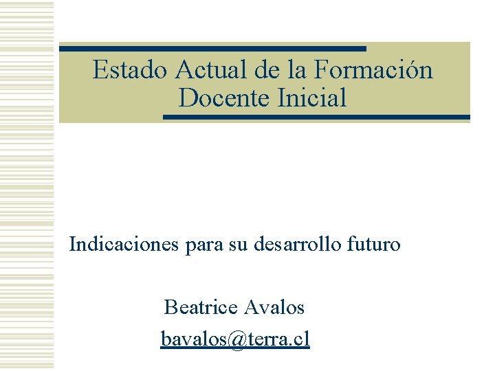 Estado Actual de la Formación Docente Inicial Indicaciones para su desarrollo futuro Beatrice Avalos