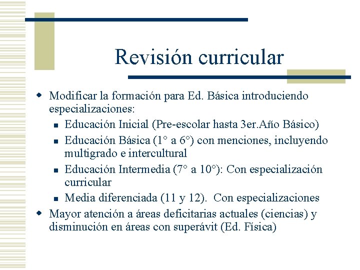 Revisión curricular w Modificar la formación para Ed. Básica introduciendo especializaciones: n Educación Inicial