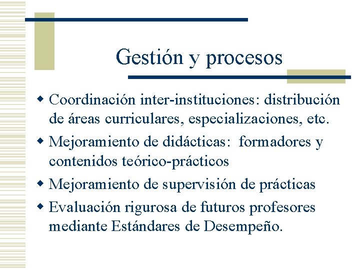 Gestión y procesos w Coordinación inter-instituciones: distribución de áreas curriculares, especializaciones, etc. w Mejoramiento