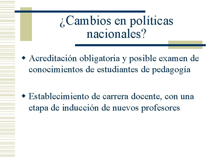 ¿Cambios en políticas nacionales? w Acreditación obligatoria y posible examen de conocimientos de estudiantes