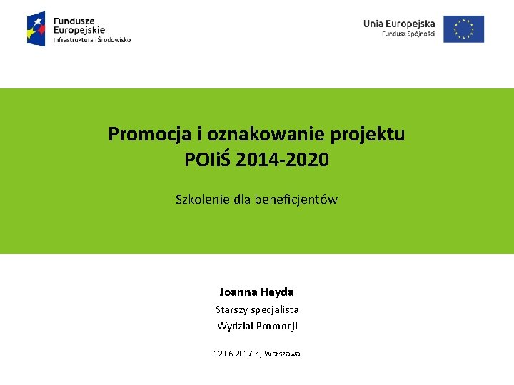 Promocja i oznakowanie projektu POIiŚ 2014 -2020 Podtytuł Szkolenie dlaprezentacji beneficjentów Joanna Heyda Starszy