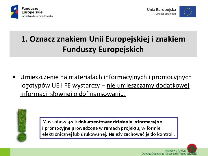 1. Oznacz znakiem Unii Europejskiej i znakiem Funduszy Europejskich • Umieszczenie na materiałach informacyjnych