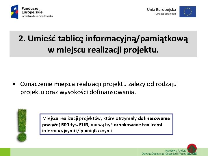 2. Umieść tablicę informacyjną/pamiątkową w miejscu realizacji projektu. • Oznaczenie miejsca realizacji projektu zależy