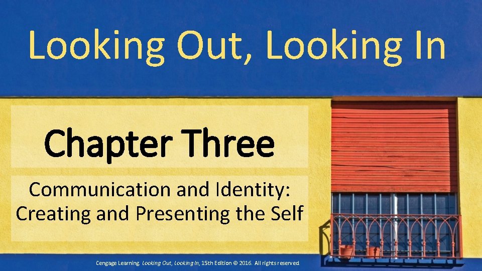 Looking Out, Looking In Chapter Three Communication and Identity: Creating and Presenting the Self